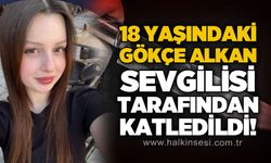 18 yaşındaki Gökçe Alkan sevgilisi tarafından öldürüldü