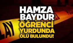 Hamza Baydur öğrenci yurdunda ölü bulundu!