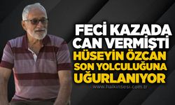Feci kazada can vermişti: Hüseyin Özcan son yolculuğuna uğurlanıyor!