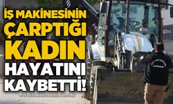 İş makinesinin çarptığı Sebahat Küpeli yaşamını yitirdi