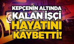 Kepçenin altında kalan işçi hayatını kaybetti!