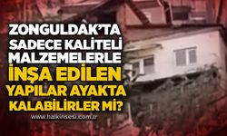 Zonguldak'ta sadece kaliteli malzemelerle inşa edilen yapılar ayakta kalabilirler mi?