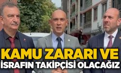 Kamu zararı ve israfın takipçisi olacağız