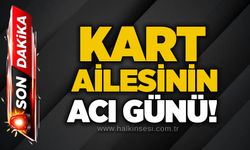 Kart ailesinin acı günü!