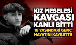 Kız meselesi kavgası kanlı bitti: 18 yaşındaki genç hayatını kaybetti!