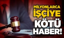 Milyonlarca işçiye kötü haber!