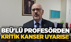 BEÜ'lü profesörden kritik kanser uyarısı!