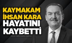 Kaymakam İhsan Kara hayatını kaybetti