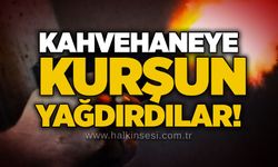 Kahvehaneye kurşun yağdırdılar!