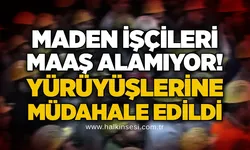 Maden işçileri maaş alamıyor! Yürüyüşlerine müdahale edildi