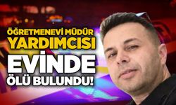 Öğretmenevi müdür yardımcısı evinde ölü bulundu!