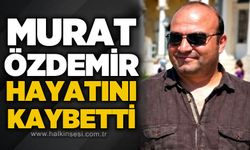Murat Özdemir hayatını kaybetti