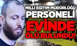 34 yaşındaki Milli Eğitim Müdürlüğü personeli evinde ölü bulundu!