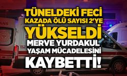 Tüneldeki feci kazada ölü sayısı 2'ye yükseldi: Merve Yurdakul yaşam mücadelesini kaybetti!