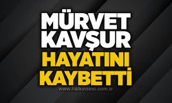 Mürvet Kavşur hayatını kaybetti