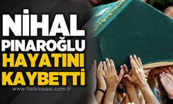 Nihal Pınaroğlu hayatını kaybetti