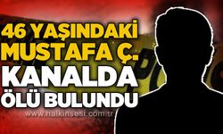 46 yaşındaki Mustafa Ç. kanalda ölü bulundu!