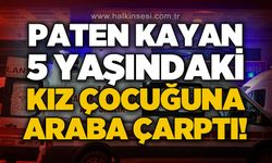 Paten kayan 5 yaşındaki çocuğa araba çarptı: Durumu ağır!