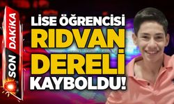 Lise öğrencisi Rıdvan Dereli kayboldu!