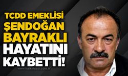 TCDD emeklisi Şendoğan Bayraklı hayatını kaybetti!