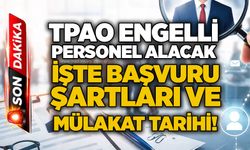 TPAO engelli personel alacak: İşte başvuru şartları ve mülakat tarihi!