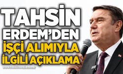 Tahsin Erdem işçi alımıyla ilgili açıklama!