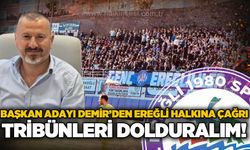 Başkan adayı Demir'den Ereğli halkına çağrı: Tribünleri dolduralım!