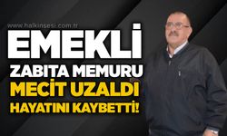 Emekli zabıta memuru Mecit Uzaldı hayatını kaybetti!