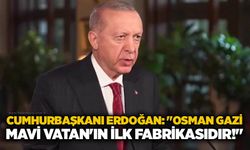 Cumhurbaşkanı Erdoğan: "Osman Gazi, Mavi Vatan'ın ilk fabrikasıdır!"