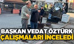 Başkan Vedat Öztürk çalışmaları yerinde inceledi