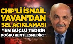 CHP’li İsmail Yavan’dan sel açıklaması: "En güçlü tedbir doğru kentleşmedir!"