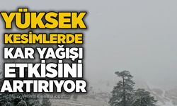 Yüksek kesimlerde kar yağışı etkisini artırıyor