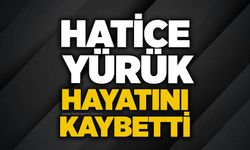 Hatice Yürük hayatını kaybetti