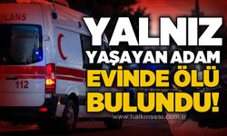 Yalnız yaşayan 55 yaşındaki adam evinde ölü bulundu