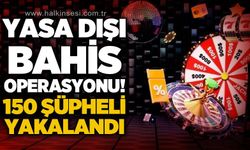 Yasa dışı bahis ve suç örgütlerine operasyon: 150 şüpheli gözaltında