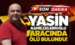 Yasin Kamilçelebioğlu aracında ölü bulundu!