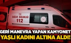 Geri manevra yapan kamyonet yaşlı kadını altına aldı!