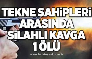 Tekne sahipleri arasında silahlı kavga: 1 ölü