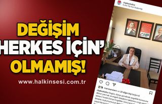 Değişim ‘Herkes İçin’ olmamış! 
