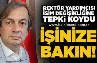Rektör Yardımcısı isim değişikliğine tepki koydu: İşinize bakın!