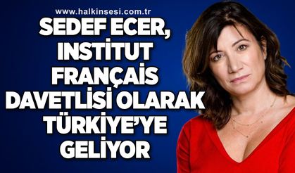 Sedef Ecer, Institut français davetlisi olarak Türkiye’ye geliyor.