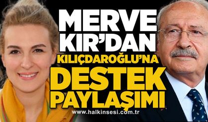 Merve Kır’dan Kılıçdaroğlu’na destek paylaşımı