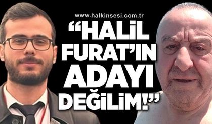 “Halil Furat’ın adayı değilim!”