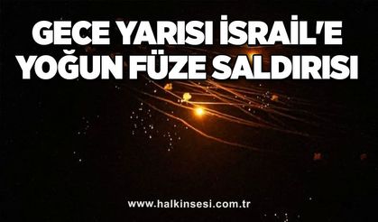 Gece yarısı İsrail'e yoğun füze saldırısı
