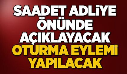 Saadet adliye önünde açıklayacak