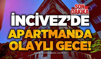 İncivez'de apartmanda olaylı gece