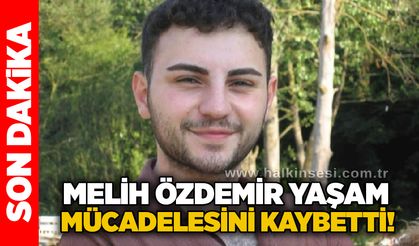 Melih Özdemir yaşam mücadelesini kaybetti!