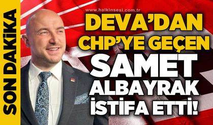 DEVA'dan CHP'ye geçen Samet Albayrak istifa etti