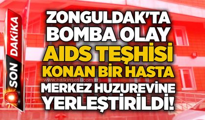 Zonguldak'ta bomba olay: AIDS teşhisi konan bir hasta merkez huzurevine yerleştirildi!