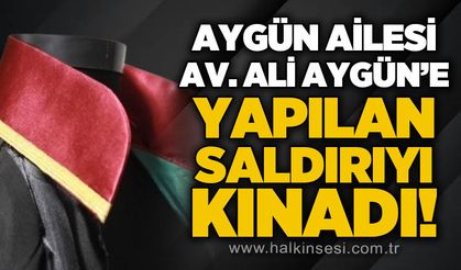 Aygün ailesi Avukat Ali Aygün'e yapılan saldırıyı kınadı!